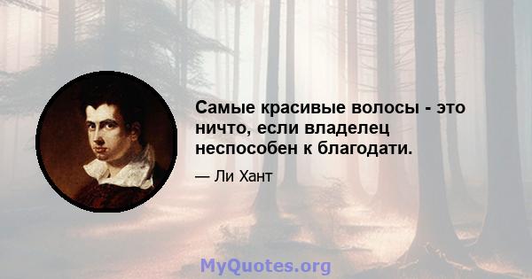 Самые красивые волосы - это ничто, если владелец неспособен к благодати.