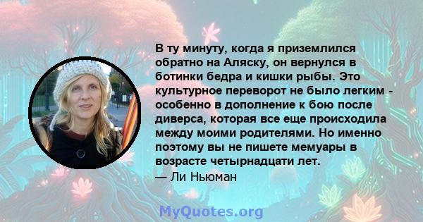 В ту минуту, когда я приземлился обратно на Аляску, он вернулся в ботинки бедра и кишки рыбы. Это культурное переворот не было легким - особенно в дополнение к бою после диверса, которая все еще происходила между моими