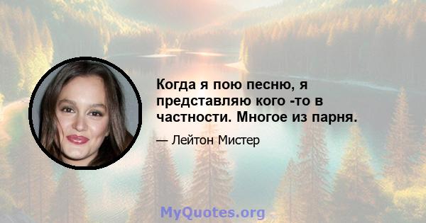 Когда я пою песню, я представляю кого -то в частности. Многое из парня.