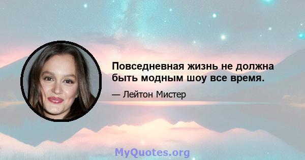 Повседневная жизнь не должна быть модным шоу все время.