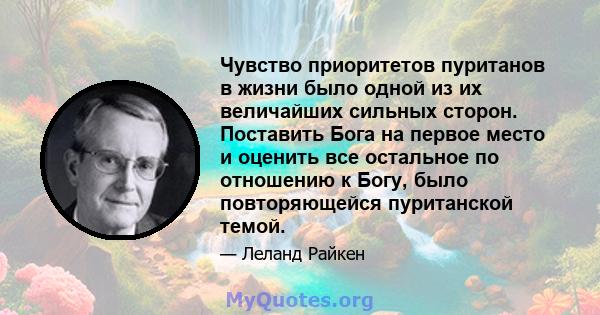 Чувство приоритетов пуританов в жизни было одной из их величайших сильных сторон. Поставить Бога на первое место и оценить все остальное по отношению к Богу, было повторяющейся пуританской темой.