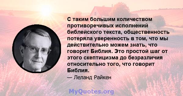 С таким большим количеством противоречивых исполнений библейского текста, общественность потеряла уверенность в том, что мы действительно можем знать, что говорит Библия. Это простой шаг от этого скептицизма до