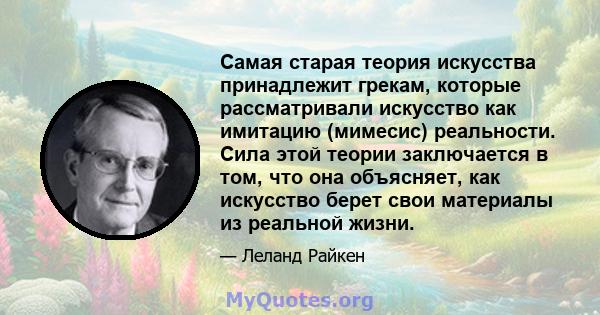 Самая старая теория искусства принадлежит грекам, которые рассматривали искусство как имитацию (мимесис) реальности. Сила этой теории заключается в том, что она объясняет, как искусство берет свои материалы из реальной