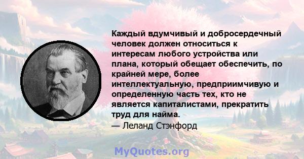 Каждый вдумчивый и добросердечный человек должен относиться к интересам любого устройства или плана, который обещает обеспечить, по крайней мере, более интеллектуальную, предприимчивую и определенную часть тех, кто не