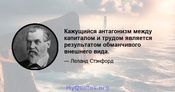 Кажущийся антагонизм между капиталом и трудом является результатом обманчивого внешнего вида.