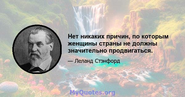 Нет никаких причин, по которым женщины страны не должны значительно продвигаться.