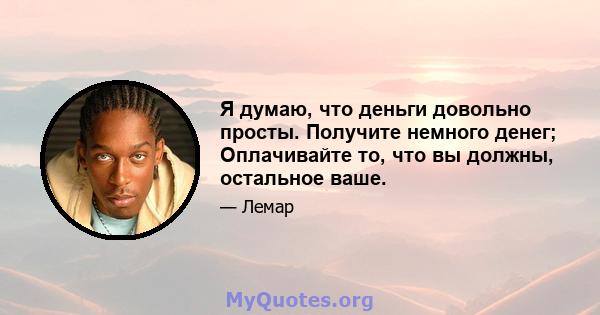 Я думаю, что деньги довольно просты. Получите немного денег; Оплачивайте то, что вы должны, остальное ваше.