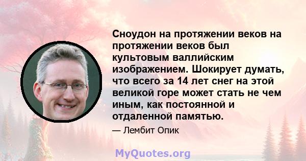 Сноудон на протяжении веков на протяжении веков был культовым валлийским изображением. Шокирует думать, что всего за 14 лет снег на этой великой горе может стать не чем иным, как постоянной и отдаленной памятью.