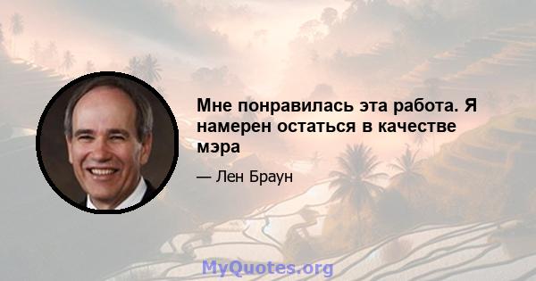 Мне понравилась эта работа. Я намерен остаться в качестве мэра