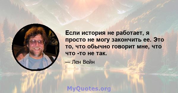 Если история не работает, я просто не могу закончить ее. Это то, что обычно говорит мне, что что -то не так.