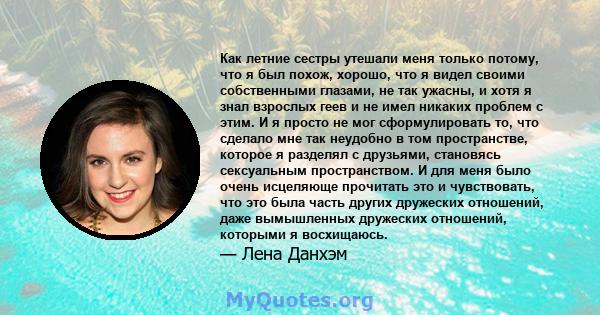 Как летние сестры утешали меня только потому, что я был похож, хорошо, что я видел своими собственными глазами, не так ужасны, и хотя я знал взрослых геев и не имел никаких проблем с этим. И я просто не мог