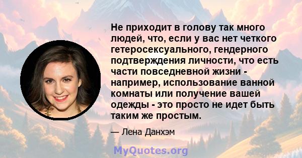 Не приходит в голову так много людей, что, если у вас нет четкого гетеросексуального, гендерного подтверждения личности, что есть части повседневной жизни - например, использование ванной комнаты или получение вашей