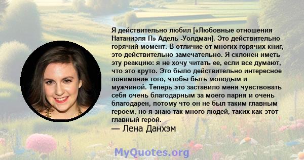 Я действительно любил [«Любовные отношения Натаниэля П» Адель -Уолдман]. Это действительно горячий момент. В отличие от многих горячих книг, это действительно замечательно. Я склонен иметь эту реакцию: я не хочу читать