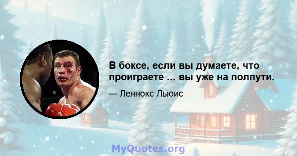 В боксе, если вы думаете, что проиграете ... вы уже на полпути.