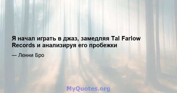 Я начал играть в джаз, замедляя Tal Farlow Records и анализируя его пробежки