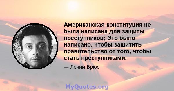 Американская конституция не была написана для защиты преступников; Это было написано, чтобы защитить правительство от того, чтобы стать преступниками.