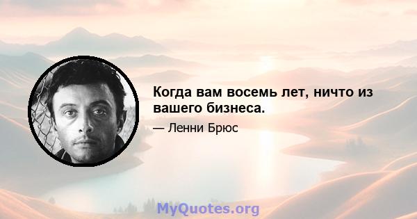 Когда вам восемь лет, ничто из вашего бизнеса.