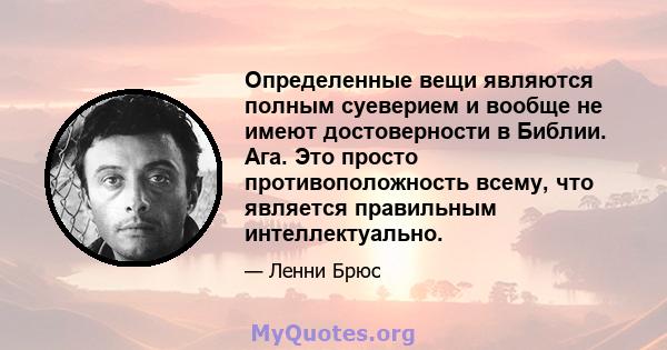 Определенные вещи являются полным суеверием и вообще не имеют достоверности в Библии. Ага. Это просто противоположность всему, что является правильным интеллектуально.