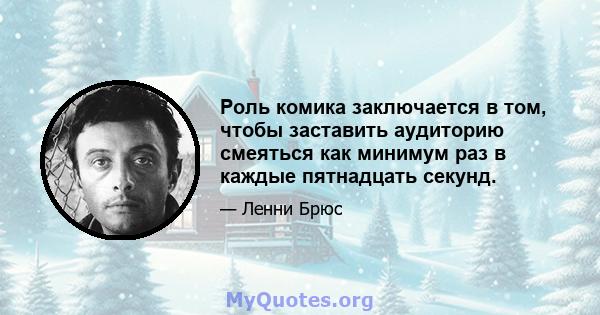 Роль комика заключается в том, чтобы заставить аудиторию смеяться как минимум раз в каждые пятнадцать секунд.