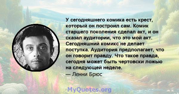 У сегодняшнего комика есть крест, который он построил сам. Комик старшего поколения сделал акт, и он сказал аудитории, что это мой акт. Сегодняшний комикс не делает поступка. Аудитория предполагает, что он говорит