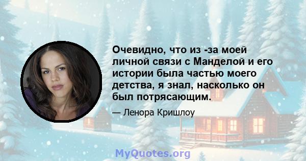 Очевидно, что из -за моей личной связи с Манделой и его истории была частью моего детства, я знал, насколько он был потрясающим.