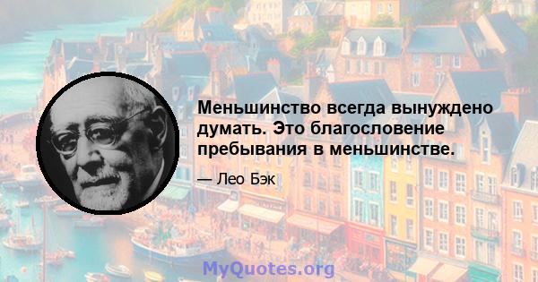 Меньшинство всегда вынуждено думать. Это благословение пребывания в меньшинстве.