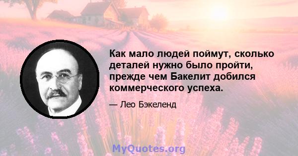 Как мало людей поймут, сколько деталей нужно было пройти, прежде чем Бакелит добился коммерческого успеха.