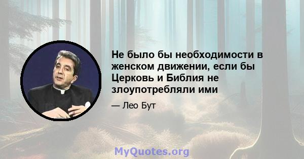 Не было бы необходимости в женском движении, если бы Церковь и Библия не злоупотребляли ими