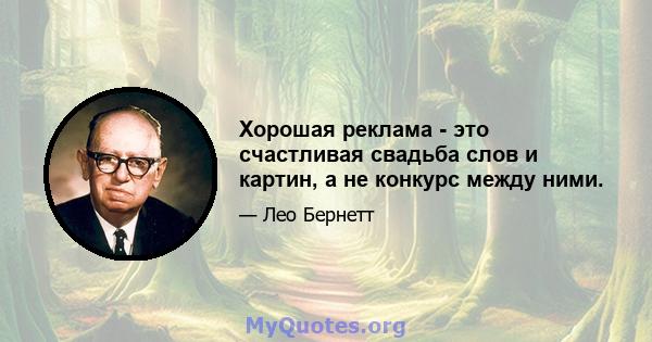 Хорошая реклама - это счастливая свадьба слов и картин, а не конкурс между ними.