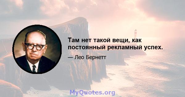 Там нет такой вещи, как постоянный рекламный успех.