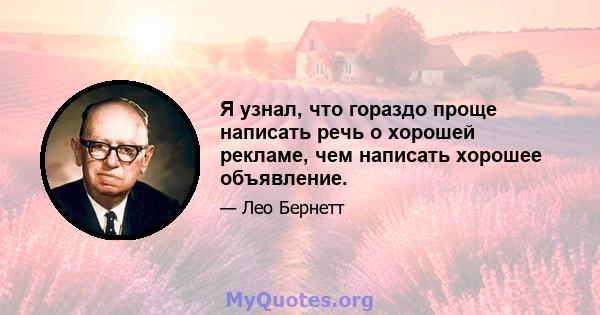 Я узнал, что гораздо проще написать речь о хорошей рекламе, чем написать хорошее объявление.