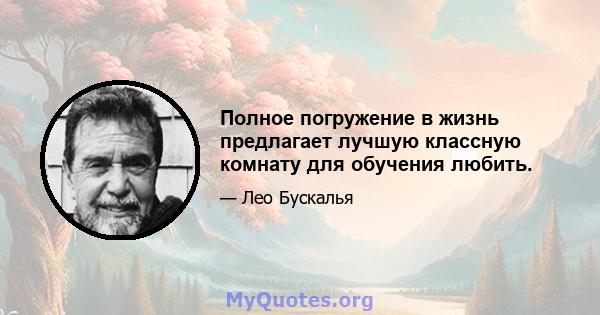 Полное погружение в жизнь предлагает лучшую классную комнату для обучения любить.