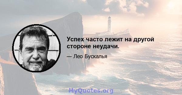 Успех часто лежит на другой стороне неудачи.