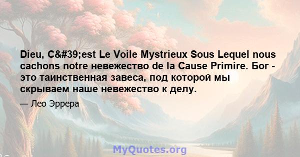 Dieu, C'est Le Voile Mystrieux Sous Lequel nous cachons notre невежество de la Cause Primire. Бог - это таинственная завеса, под которой мы скрываем наше невежество к делу.