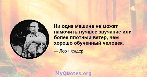 Ни одна машина не может намочить лучшее звучание или более плотный ветер, чем хорошо обученный человек.