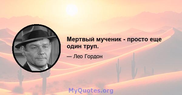 Мертвый мученик - просто еще один труп.