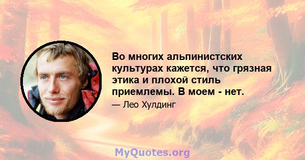 Во многих альпинистских культурах кажется, что грязная этика и плохой стиль приемлемы. В моем - нет.