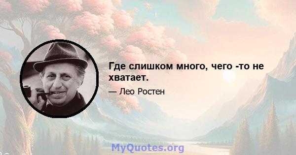 Где слишком много, чего -то не хватает.