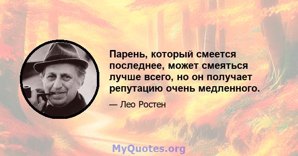 Парень, который смеется последнее, может смеяться лучше всего, но он получает репутацию очень медленного.