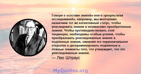 Говоря о «составе знаний» или о «результатах исследований», например, мы молчаливо назначаем тот же когнитивный статус, чтобы унаследовать знания и независимо приобретенные знания. Чтобы противодействовать этой