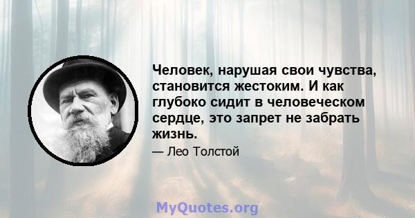 Человек, нарушая свои чувства, становится жестоким. И как глубоко сидит в человеческом сердце, это запрет не забрать жизнь.