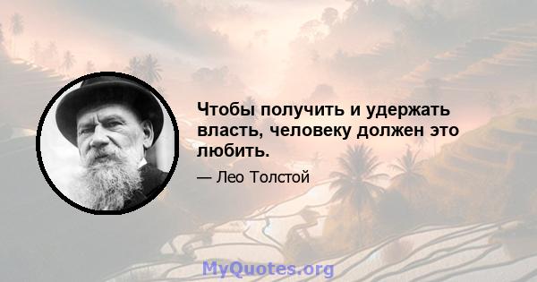 Чтобы получить и удержать власть, человеку должен это любить.