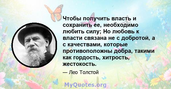 Чтобы получить власть и сохранить ее, необходимо любить силу; Но любовь к власти связана не с добротой, а с качествами, которые противоположны добра, такими как гордость, хитрость, жестокость.