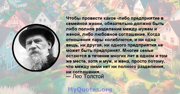 Чтобы провести какое -либо предприятие в семейной жизни, обязательно должно быть либо полное разделение между мужем и женой, либо любовное соглашение. Когда отношения пары колеблются, и ни одна вещь, ни другая, ни