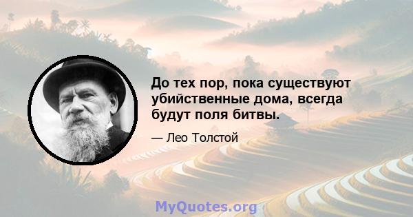 До тех пор, пока существуют убийственные дома, всегда будут поля битвы.