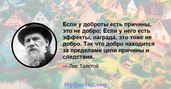 Если у доброты есть причины, это не добро; Если у него есть эффекты, награда, это тоже не добро. Так что добро находится за пределами цепи причины и следствия.