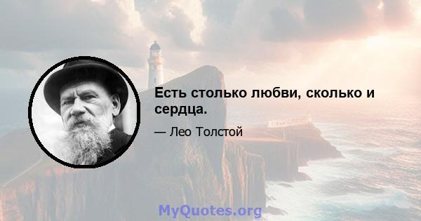 Есть столько любви, сколько и сердца.