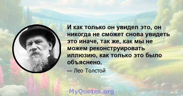 И как только он увидел это, он никогда не сможет снова увидеть это иначе, так же, как мы не можем реконструировать иллюзию, как только это было объяснено.