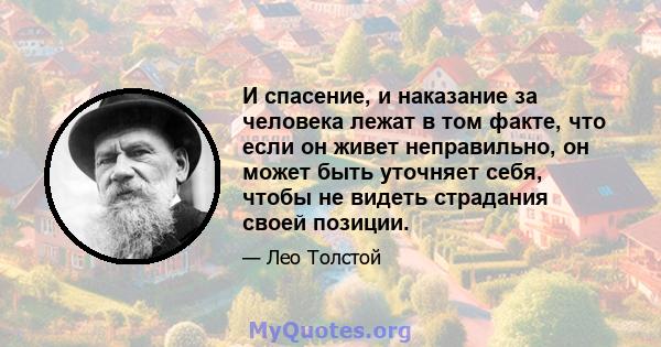 И спасение, и наказание за человека лежат в том факте, что если он живет неправильно, он может быть уточняет себя, чтобы не видеть страдания своей позиции.