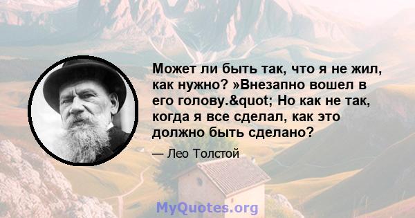 Может ли быть так, что я не жил, как нужно? »Внезапно вошел в его голову." Но как не так, когда я все сделал, как это должно быть сделано?